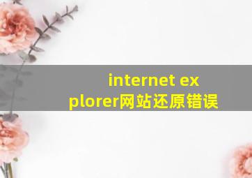 internet explorer网站还原错误